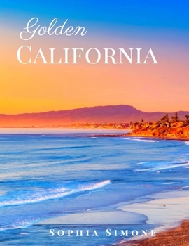 Golden California: A Beautiful Picture Book Photography Coffee Table Photobook Travel Tour Guide Book with Photos of the Spectacular State in United States (USA) Country within North America.