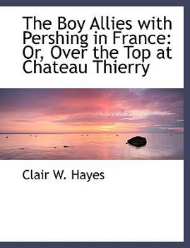 The Boy Allies with Pershing in France: Or, Over the Top at Chateau Thierry (Large Print Edition)