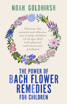 Paperback The Power of Bach Flower Remedies for Children: Discover the Natural and Effective Way to Help Children of All Ages Deal with Physical and Emotional P Book