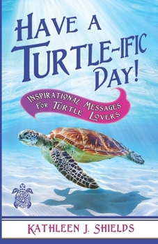 Have A Turtle-ific Day!: Inspirational Messages for Turtle Lovers