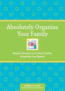 Paperback Absolutely Organize Your Family: Simple Solutions to Control Clutter, Schedules and Spaces Book