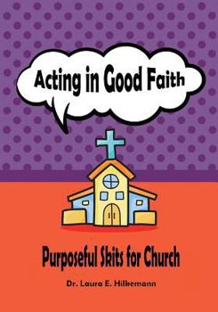 Paperback Acting in Good Faith: Purposeful Skits for Church Book