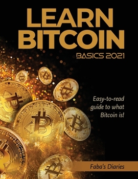 Paperback Learn Bitcoin Basics 2021: Easy-to-read guide to what Bitcoin is! Book