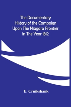 Paperback The Documentary History Of The Campaign Upon The Niagara Frontier In The Year 1812 Book