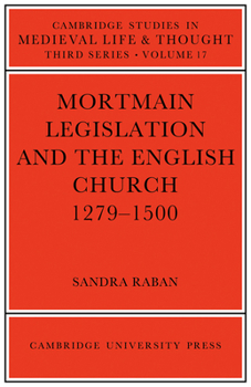 Mortmain Legislation and the English Church 1279-1500 - Book  of the Cambridge Studies in Medieval Life and Thought: Third Series