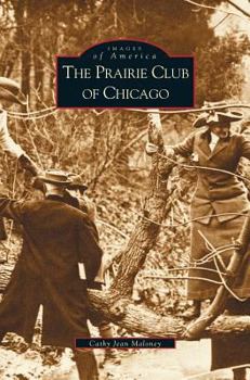 The Prairie Club of Chicago - Book  of the Images of America: Illinois