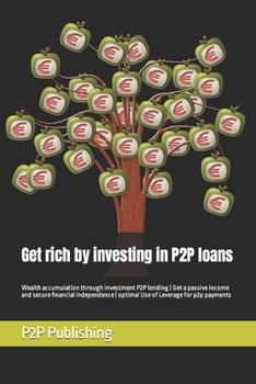 Paperback Get rich by investing in P2P loans: Wealth accumulation through investment P2P lending Get a passive income and secure financial independence optimal Book