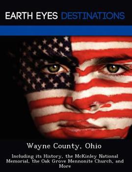 Paperback Wayne County, Ohio: Including Its History, the McKinley National Memorial, the Oak Grove Mennonite Church, and More Book