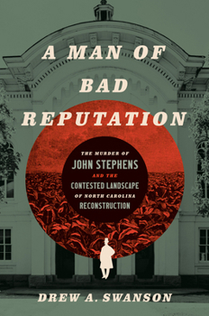 Paperback A Man of Bad Reputation: The Murder of John Stephens and the Contested Landscape of North Carolina Reconstruction Book