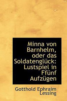 Minna Von Barnhelm, Oder Das Soldatengluck: Lustspiel in Funf Aufzugen