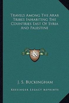 Paperback Travels Among The Arab Tribes Inhabiting The Countries East Of Syria And Palestine Book