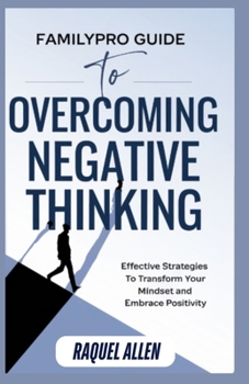 Paperback FamilyPro Guide to Overcoming Negative Thinking: Effective Strategies to Transform Your Mindset and Embrace Positivity Book