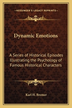 Paperback Dynamic Emotions: A Series of Historical Episodes Illustrating the Psychology of Famous Historical Characters Book