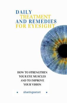 Paperback Daily Treatment and Remedies for Eyesight: How to Strengthen your Eye Muscles and to Improve your Vision Book