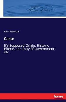 Paperback Caste: It's Supposed Origin, History, Effects, the Duty of Government, etc. Book