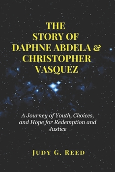 Paperback The Story of Daphne Abdela & Christopher Vasquez: A Journey of Youth, Choices, and Hope for Redemption and Justice Book