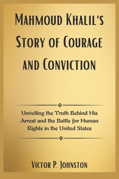 Mahmoud Khalil's Story of Courage and Conviction: Unveiling the Truth Behind His Arrest and the Battle for Human Rights in the United States