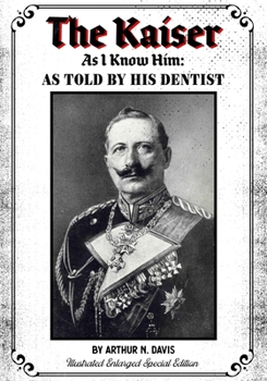 Paperback The Kaiser As I Know Him: As Told By His Dentist - Illustrated Enlarged Special Edition Book