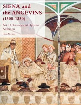 Hardcover Siena and the Angevins, 1300-1350: Art, Diplomacy, and Dynastic Ambition [Italian] Book