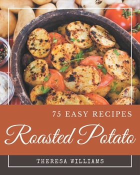 Paperback 75 Easy Roasted Potato Recipes: More Than an Easy Roasted Potato Cookbook Book