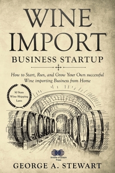 Paperback Wine Import Business Startup: How to Start, Run, and Grow Your Own successful Wine importing Business from Home Book