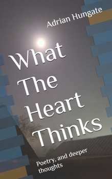 Paperback What The Heart Thinks: Poetry, and deeper thoughts Book