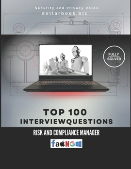 Top 100 Risk and Compliance Manager Interview questions: Fully Solved: Own Risk Discussions With Confidence (Top 100 Interview Questions: Security and Privacy Series)