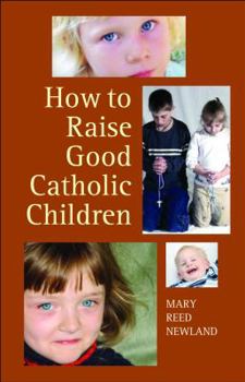 Paperback How to Raise Good Catholic Children Book