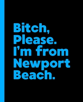 Bitch, Please. I'm From Newport Beach.: A Politically Incorrect Composition Book for a Native Newport Beach, California CA Resident