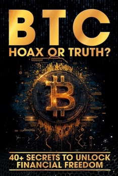 Paperback BTC - Hoax or Truth?: 40+ Secrets to Unlock Financial Freedom Book