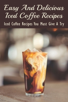 Paperback Easy And Delicious Iced Coffee Recipes: Iced Coffee Recipes You Must Give A Try: What Is The Best Iced Coffee Flavor? Book