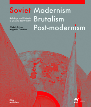 Hardcover Soviet Modernism, Brutalism, Post-Modernism: Buildings and Projects in Ukraine 1960-1990 Book