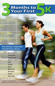 Paperback 3 Months to Your First 5k: Everything a Beginner Should Know About Training, Schedules, Equipment, Shoes, Diet, Fluids, Pace, Mind-set, Burnout, Book