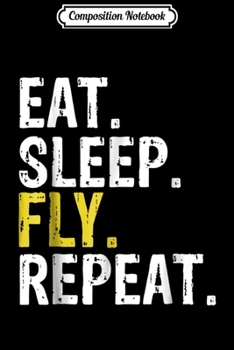 Composition Notebook: Eat Sleep Fly Repeat Aviation Pilot Gift  Journal/Notebook Blank Lined Ruled 6x9 100 Pages