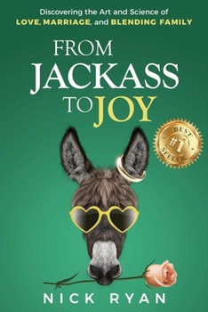 Paperback From Jackass to Joy: Discovering the Art and Science of Love, Marriage, and Blending Family Book