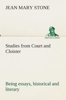Paperback Studies from Court and Cloister: being essays, historical and literary dealing mainly with subjects relating to the XVIth and XVIIth centuries Book
