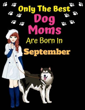 Paperback Only The Best Dog Moms Are Born In September: Dog Lover Journal Dog lover gifts Notebook Dog Journal Dog Planner with Cute Design cover. Dog Mom lined Book