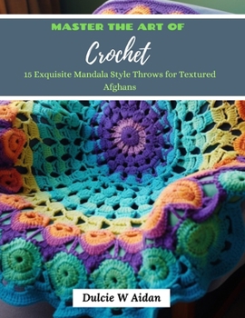 Paperback Master the Art of Crochet: 15 Exquisite Mandala Style Throws for Textured Afghans Book