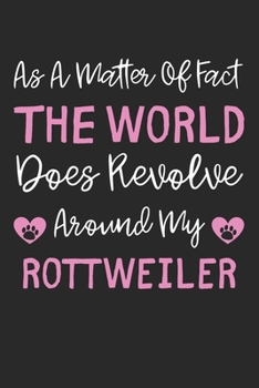 Paperback As A Matter Of Fact The World Does Revolve Around My Rottweiler: Lined Journal, 120 Pages, 6 x 9, Rottweiler Dog Gift Idea, Black Matte Finish (As A M Book