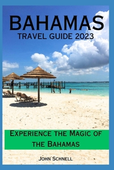 Paperback The Bahamas Travel Guide 2023: Experience the Magic of the Bahamas Book