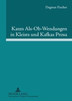 Hardcover Kants Als-Ob-Wendungen in Kleists und Kafkas Prosa: Aufklaerung/Kategorischer Imperativ der Pflicht contra Passion/Juvenilitaet [German] Book