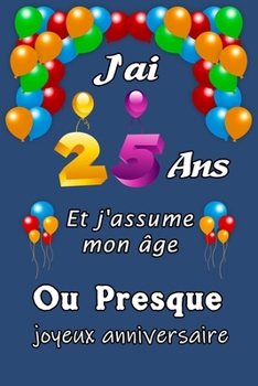 Paperback J'ai 25 ans et j'assume mon âge ou presque joyeux anniversaire: Excellente idée de Cadeau D'Anniversaire assez original cadeau d'appréciation pour: Fe [French] Book