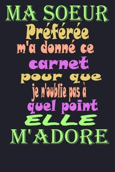 Paperback Ma Soeur Pr?f?r?e m'a Donn? Ce Carnet: Carnet De Notes Intime, Cadeau magnifique pour Sa Soeur, on frere ... Parfait pour ?crire des id?es (15.24 x 22 [French] Book