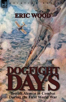 Paperback Dogfight Days: British Airmen in Combat During the First World War Book