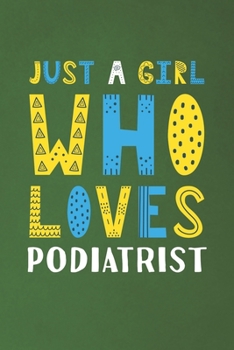 Just A Girl Who Loves Podiatrist: Funny Podiatrist Lovers Girl Women Gifts Dot Grid Journal Notebook 6x9 120 Pages
