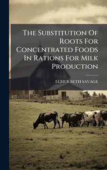 Hardcover The Substitution Of Roots For Concentrated Foods In Rations For Milk Production Book