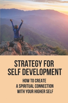 Paperback Strategy For Self Development: How To Create A Spiritual Connection With Your Higher Self: Gain Personal Growth Book