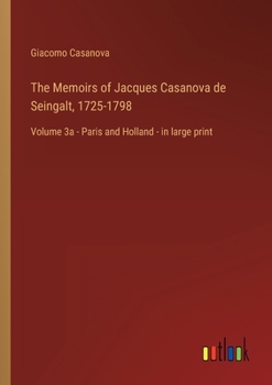 The Memoirs of Jacques Casanova de Seingalt, 1725-1798: Volume 3a - Paris and Holland - in large print