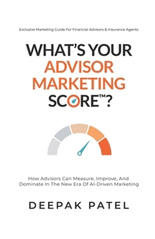 What’s Your Advisor Marketing Score?: How Advisors Can Measure, Improve, And Dominate In The New Era Of AI-Driven Marketing