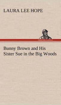 Bunny Brown and His Sister Sue in the Big Woods - Book #6 of the Bunny Brown and His Sister Sue